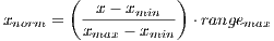         (  x− xmin  )
xnorm =  x----−-x---  ⋅rangemax
          max    min
